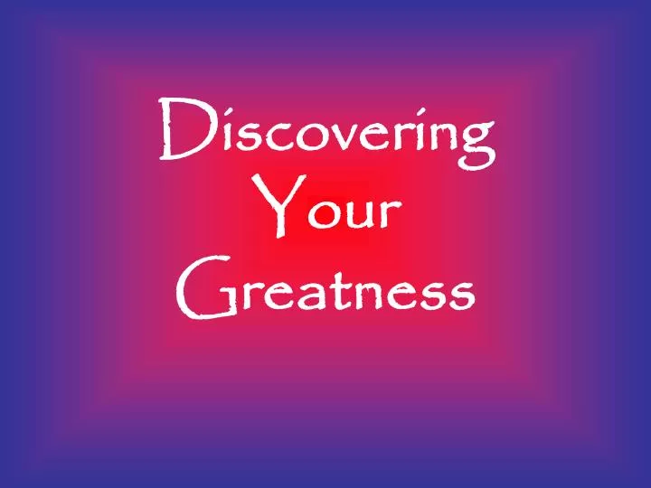 discovering your greatness