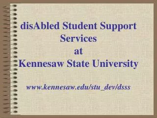 disAbled Student Support Services at Kennesaw State University www.kennesaw.edu/stu_dev/dsss