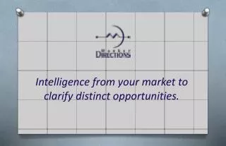 Intelligence from your market to clarify distinct opportunities.