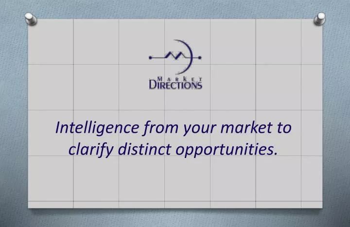 intelligence from your market to clarify distinct opportunities
