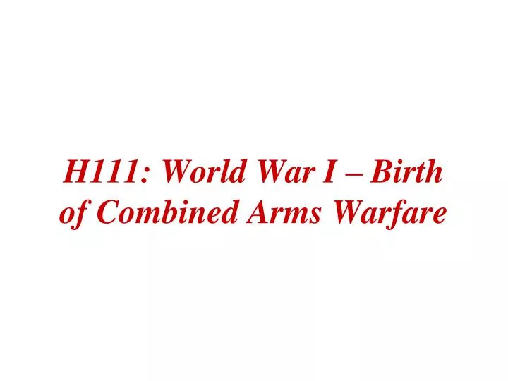 h111 world war i birth of combined arms warfare