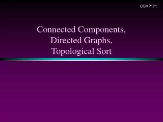 Connected Components, Directed Graphs, Topological Sort