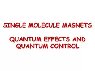 SINGLE MOLECULE MAGNETS QUANTUM EFFECTS AND QUANTUM CONTROL