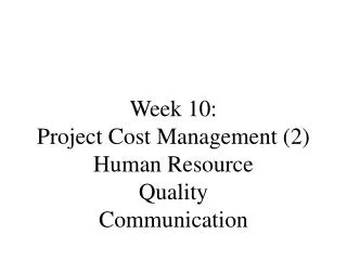 Week 10: Project Cost Management (2) Human Resource Quality Communication