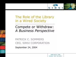 The Role of the Library in a Wired Society Compete or Withdraw: A Business Perspective