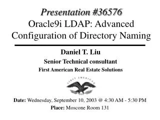 Presentation #36576 Oracle9i LDAP: Advanced Configuration of Directory Naming