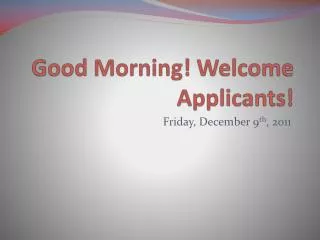 Good Morning! Welcome Applicants!