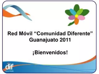 Red Móvil “Comunidad Diferente” Guanajuato 2011 ¡Bienvenidos!