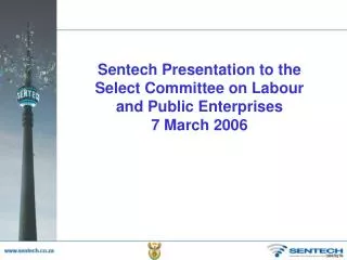 Sentech Presentation to the Select Committee on Labour and Public Enterprises 7 March 2006