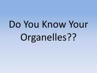 Do You Know Your Organelles??