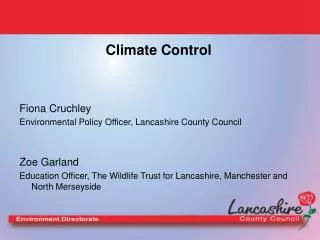 Climate Control Fiona Cruchley Environmental Policy Officer, Lancashire County Council Zoe Garland