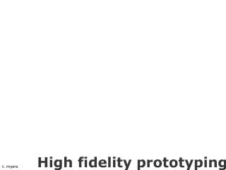 High fidelity prototyping