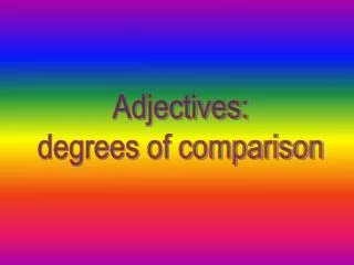 Adjectives: degrees of comparison