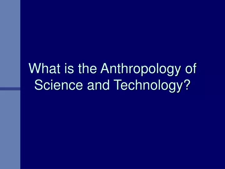 what is the anthropology of science and technology