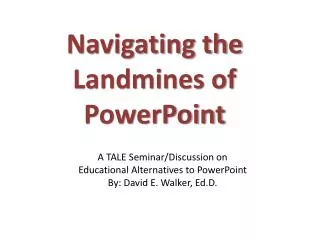 A TALE Seminar/Discussion on Educational Alternatives to PowerPoint By: David E. Walker, Ed.D.
