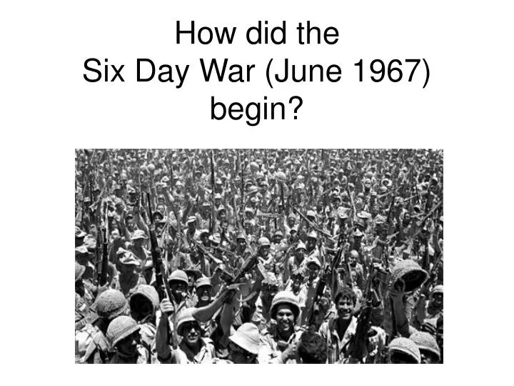 how did the six day war june 1967 begin
