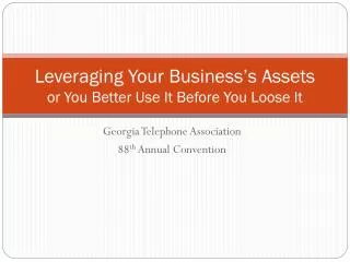 Leveraging Your Business’s Assets or You Better Use It Before You Loose It