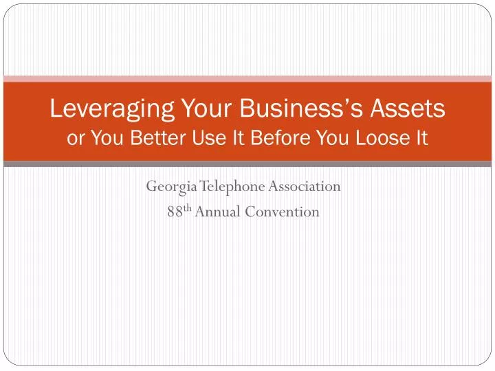 leveraging your business s assets or you better use it before you loose it