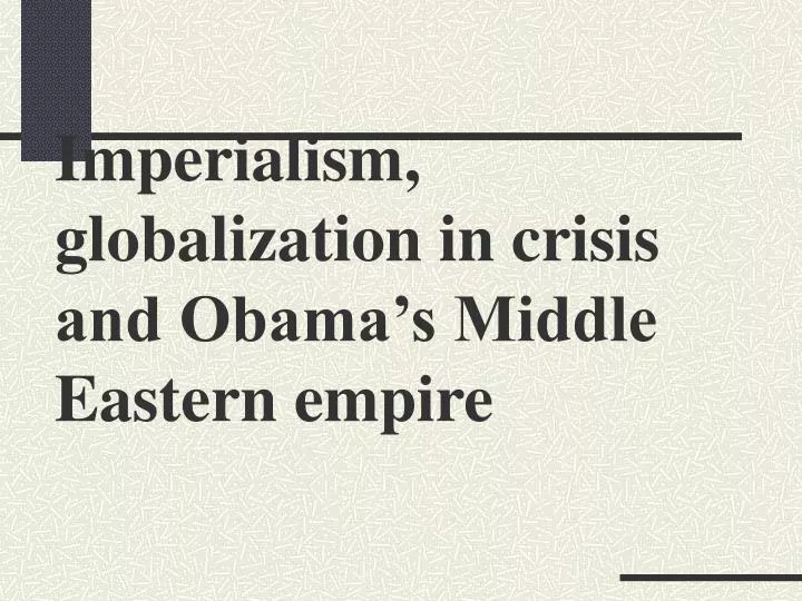 imperialism globalization in crisis and obama s middle eastern empire