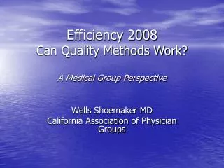 Efficiency 2008 Can Quality Methods Work? A Medical Group Perspective