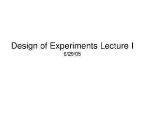 Design of Experiments Lecture I 6/29/05