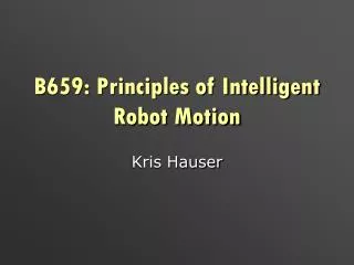 B659: Principles of Intelligent Robot Motion
