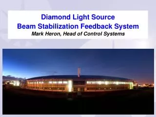 Diamond Light Source Beam Stabilization Feedback System Mark Heron, Head of Control Systems