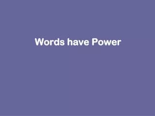 Words have Power