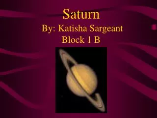 Saturn By: Katisha Sargeant Block 1 B