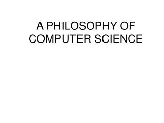 A PHILOSOPHY OF COMPUTER SCIENCE