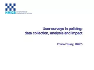 User surveys in policing: data collection, analysis and impact Emma Fossey, HMICS