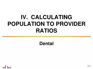 IV. CALCULATING POPULATION TO PROVIDER RATIOS Dental