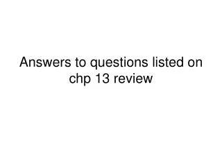 Answers to questions listed on chp 13 review