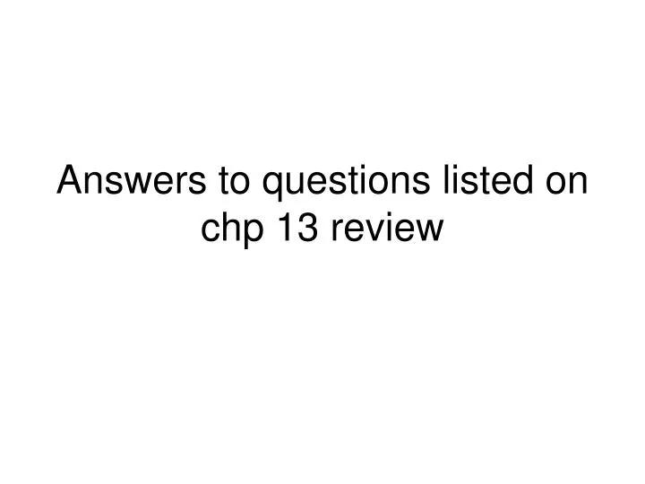answers to questions listed on chp 13 review