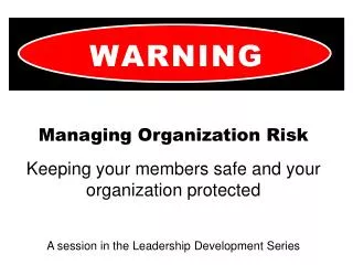 Managing Organization Risk Keeping your members safe and your organization protected