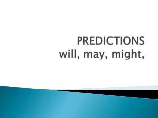 PREDICTIONS will , may , might ,