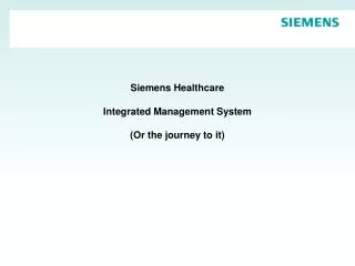 Siemens Healthcare Integrated Management System (Or the journey to it)