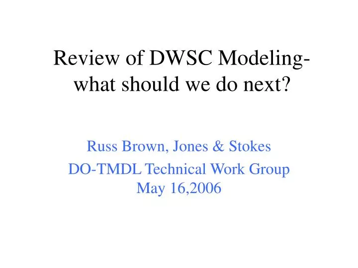 review of dwsc modeling what should we do next