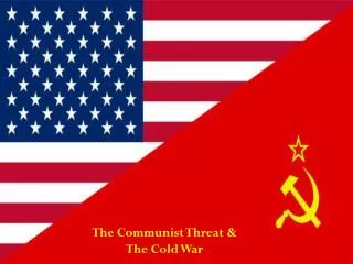 The Communist Threat &amp; The Cold War