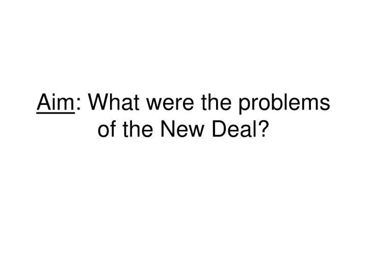 aim what were the problems of the new deal