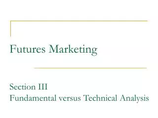 Futures Marketing Section III Fundamental versus Technical Analysis