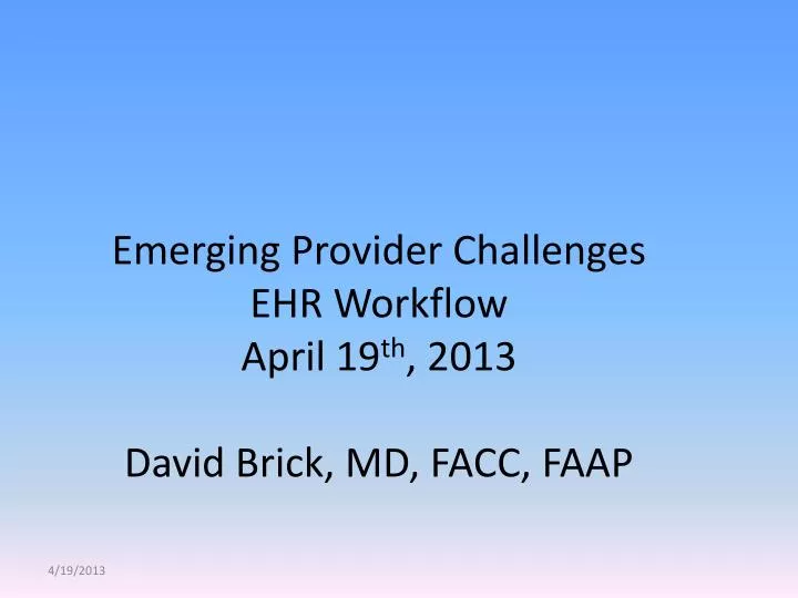 emerging provider challenges ehr workflow april 19 th 2013 david brick md facc faap