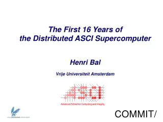The First 16 Years of the Distributed ASCI Supercomputer Henri Bal Vrije Universiteit Amsterdam