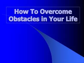 How To Overcome Obstacles in Your Life