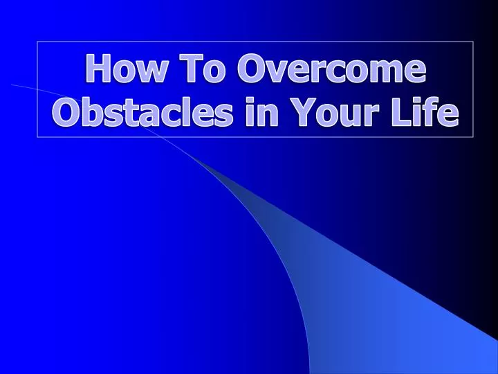 how to overcome obstacles in your life