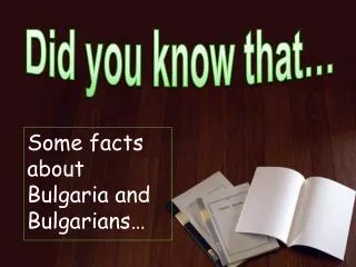 Some facts about Bulgaria and Bulgarians…