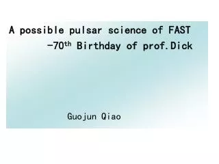 A possible pulsar science of FAST -70 th Birthday of prof.Dick Guojun Qiao