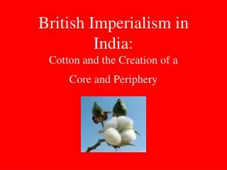 British Imperialism in India: Cotton and the Creation of a Core and Periphery