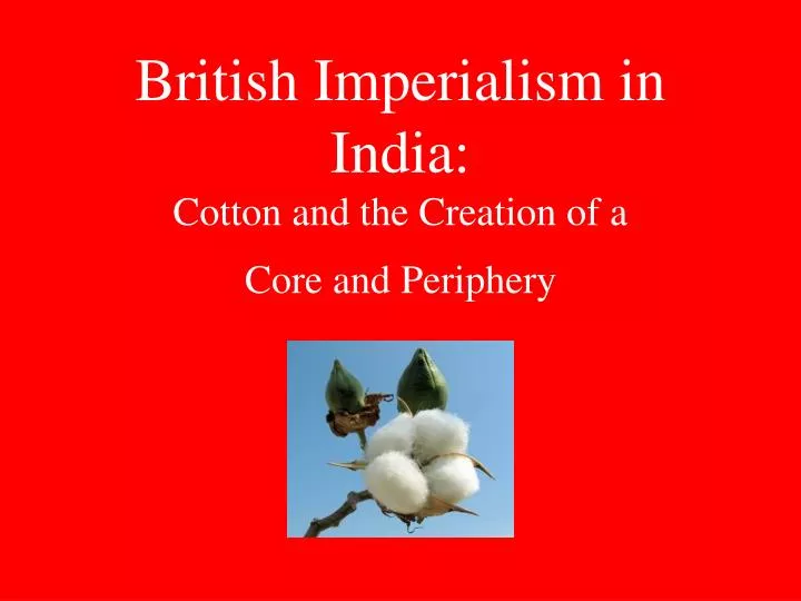 british imperialism in india cotton and the creation of a core and periphery