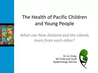 Dr Liz Craig, NZ Child and Youth Epidemiology Service